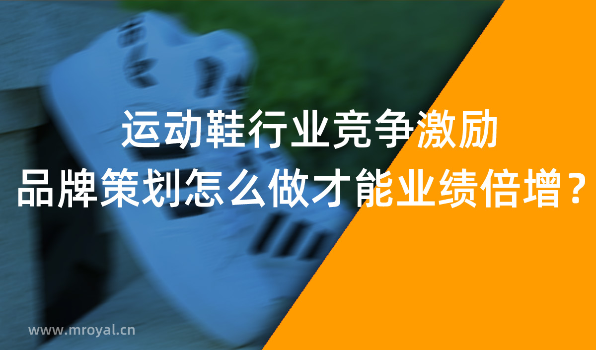 運動鞋行業(yè)競爭激勵，品牌策劃怎么做才能業(yè)績倍增？