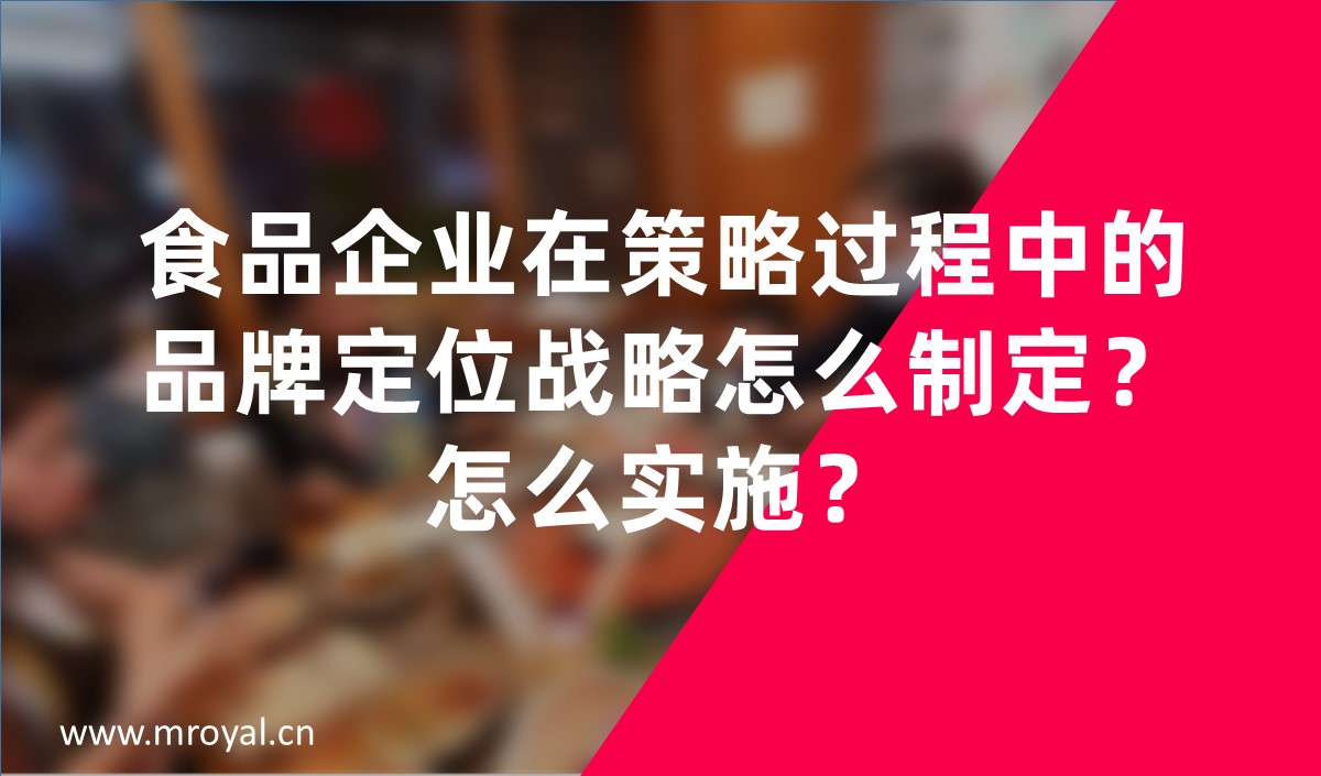 食品企業(yè)在策略過程中的品牌定位戰(zhàn)略怎么制定？怎么實施？