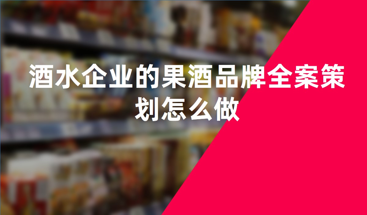 酒水企業的果酒品牌全案策劃怎么做